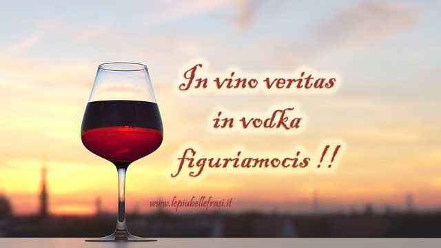 in vino veritas in vodka figuriamocis